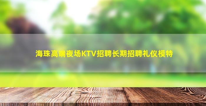 海珠高端夜场KTV招聘长期招聘礼仪模特